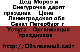 Дед Мороз и Снегурочка дарят праздник  › Цена ­ 2 000 - Ленинградская обл., Санкт-Петербург г. Услуги » Организация праздников   